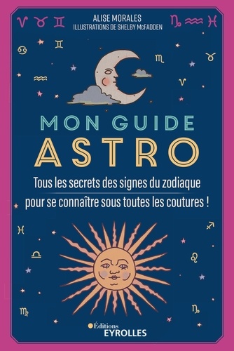 Mon guide astro. Tous les secrets des signes du zodiaque pour se connaître sous toutes les coutures !