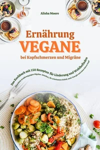 Vegane Ernährung bei Kopfschmerzen &amp; Migräne: Das Kochbuch mit 150 Rezepten für Linderung &amp; Wohlbefinden (Pflanzliche Ernährung gegen Migräne-Attacken, erholsamen Schlaf, mehr Energie &amp; klaren Kopf)