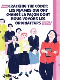 Alisha Sadikot et Shreyas R Krishnan - Cracking the Code : Les femmes qui ont changé la façon dont nous voyons les ordinateurs.