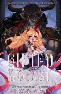 Il pdf ebook télécharger gratuitement Gifted to the Beast: A Fated-Mates Captive Romance - Protective Monsters in Love, #1 