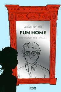 Alison Bechdel - Fun Home - Une tragicomédie familiale.