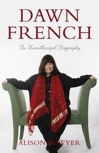 Alison Bowyer - Dawn French - The Unauthorised Biography.