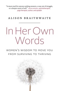  Alison Braithwaite - In Her Own Words: Women’s Wisdom to Move You from Surviving to Thriving.