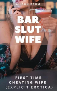Bar Slut Wife - First Time Cheating Wife (Explicit Erotica)