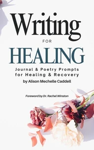 Writing for Healing: Journal and Poetry Prompts for Healing & Recovery