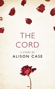 Alison Case - The Cord - A Story from the collection, I Am Heathcliff.
