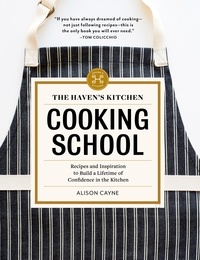 Alison Cayne - The Haven's Kitchen Cooking School - Recipes and Inspiration to Build a Lifetime of Confidence in the Kitchen.