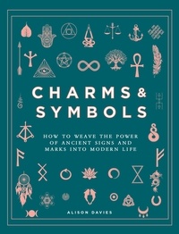 Alison Davies - Charms &amp; Symbols - How to Weave the Power of Ancient Signs and Marks into Modern Life.