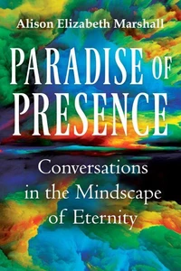 Paradise of Presence: Conversations in the Mindscape of Eternity