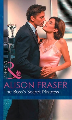 Alison Fraser - The Boss's Secret Mistress.