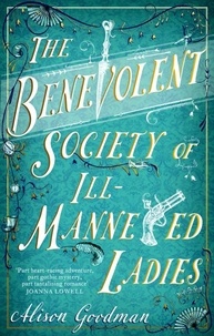 Alison Goodman - The Benevolent Society of Ill-Mannered Ladies - A rollicking, joyous Regency adventure, with a beautiful love story at its heart.