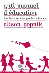 Alison Gopnik - Anti-manuel d'éducation - L'enfance révélée par les sciences.