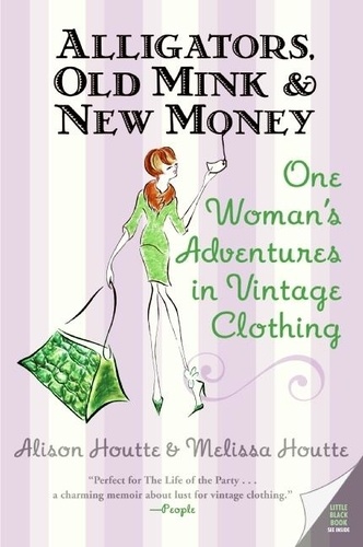 Alligators, Old Mink &amp; New Money. One Woman's Adventures in Vintage Clothing