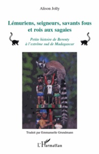 Alison Jolly - Lémuriens, seigneurs, savants fous et rois aux sagaies - Petite histoire de Berenty à l'extrême sud de Madagascar.