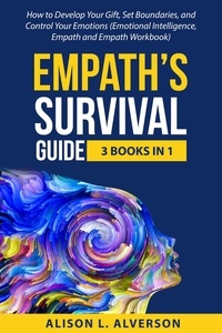  Alison L. Alverson - Empath's Survival Guide: 3 Books in 1: How to Develop Your gift, Set Boundaries, and Control Your Emotions (Emotional Intelligence, Empath, and Empath Workbook).