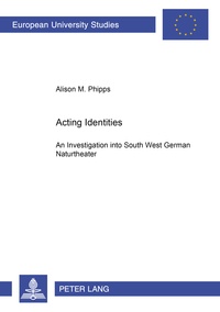 Alison m. Phipps - Acting Identities - An Investigation into South West German Naturtheater.