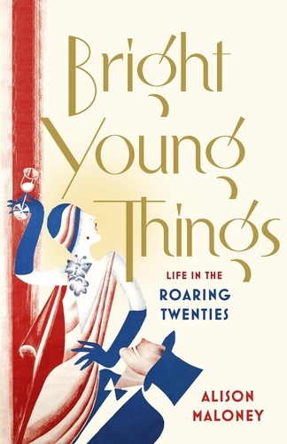 Alison Maloney - Bright Young Things - Life in the Roaring Twenties.