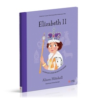 Alison Mitchell et Emma Randall - Elizabeth II - La reine qui a choisi de servir son peuple.