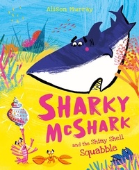 Alison Murray - Sharky McShark and the Shiny Shell Squabble.