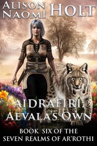  Alison Naomi Holt - Aidrafiri: Aevala's Own - The Seven Realms of Ar'rothi, #6.