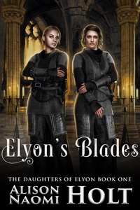  Alison Naomi Holt - Elyon's Blades - The Daughters of Elyon, #1.