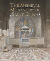 Alison Perchuk - The Medieval Monastery of Saint Elijah: A History in Paint and Stone.