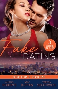 Alison Roberts et Amy Ruttan - Fake Dating: Doctor's Orders - From Venice with Love (The Christmas Express!) / Perfect Rivals… / The Doctor's Dating Bargain.