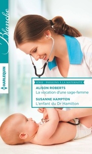 Alison Roberts et Susanne Hampton - La vocation d'une sage-femme - L'enfant du Dr Hamilton - T3 - T4 - Passions à la maternité.