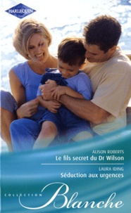 Alison Roberts et Laura Iding - Le fils secret du Dr Wilson ; Séduction aux urgences.