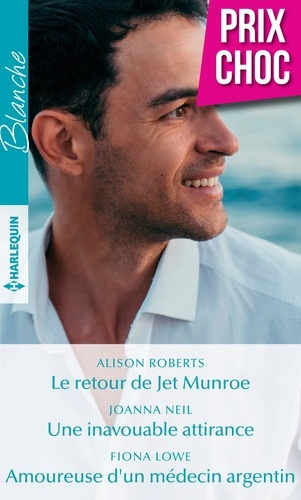 Le retour de Jet Munroe - Une inavouable attirance - Amoureuse d'un médecin argentin