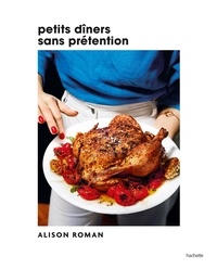 Alison Roman - Petits dîners sans prétention.