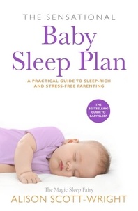Alison Scott-Wright - The Sensational Baby Sleep Plan - a practical guide to sleep-rich and stress-free parenting from recognised sleep guru Alison Scott-Wright.