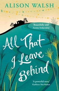 Alison Walsh - All That I Leave Behind - A powerful, heart-breaking story of family secrets.