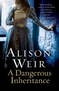 Alison Weir - A Dangerous Inheritance.