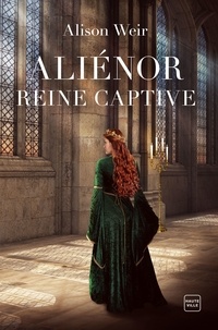 Alison Weir - Aliénor, Reine captive.