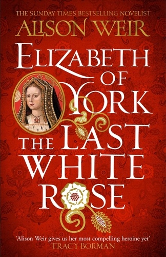 Elizabeth of York: The Last White Rose. Tudor Rose Novel 1