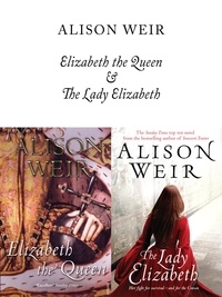 Alison Weir - Elizabeth, The Queen and The Lady Elizabeth.