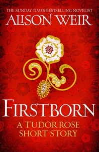 Alison Weir - Firstborn - A Tudor Rose short story.