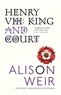 Alison Weir - Henry VIII - King and Court.