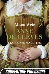 Les Reines maudites, T4 : Anne de Clèves : Le Portrait d'une princesse