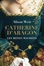 Alison Weir - Les Reines maudites Tome 1 : Catherine d'Aragon - La Première Reine.