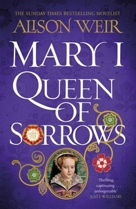 Alison Weir - Mary I: Queen of Sorrows.