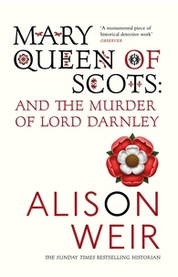 Alison Weir - Mary Queen of Scots & the Murder of Lord Darnley.
