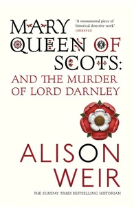Mary Queen of Scots & the Murder of Lord Darnley