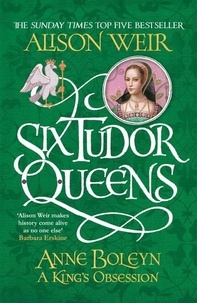 Alison Weir - Six Tudor Queens: Anne Boleyn - A King's Obsession.