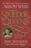 Alison Weir - Six Tudor Queens Tome 3 : Jane Seymour - The Haunted Queen.