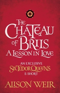 Alison Weir - The Chateau of Briis - A Lesson in Love.