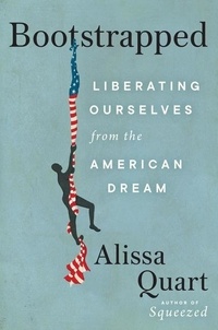 Alissa Quart - Bootstrapped - Liberating Ourselves from the American Dream.