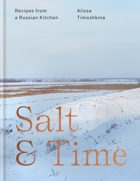 Alissa Timoshkina - Salt &amp; Time - Recipes from a Russian kitchen.