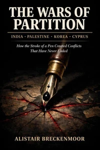 THE WARS OF PARTITION: India, Palestine, Korea, Cyprus; How the Stroke of a Pen Created Conflicts That Have Never Ended